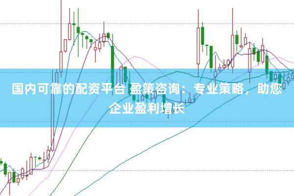 国内可靠的配资平台 盈策咨询：专业策略，助您企业盈利增长