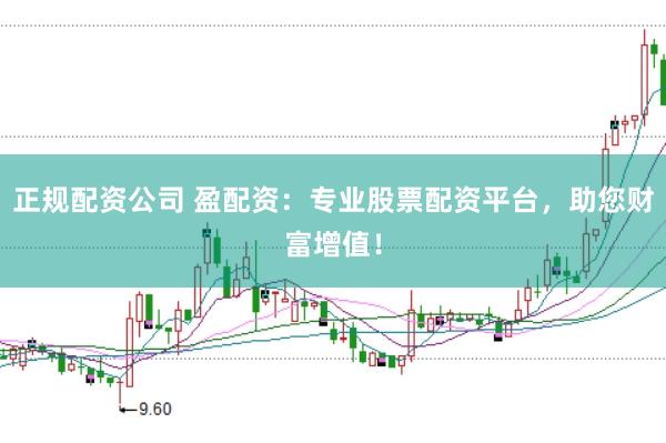 正规配资公司 盈配资:专业股票配资平台,助您财富增值!